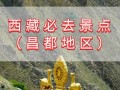 昌都必去的前十景点有哪些地方，昌都主要景点