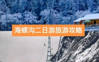 海螺沟景点攻略一日游，海螺沟必玩景点介绍